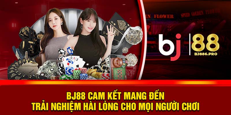 BJ88 Cam Kết Mạng Đến Trải Nghiệm Tốt Nhất